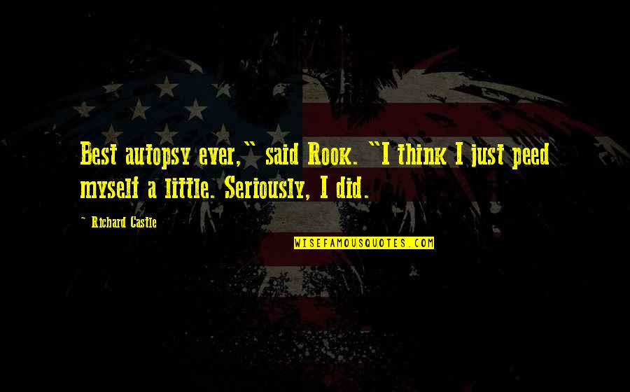 Seriously I Think Quotes By Richard Castle: Best autopsy ever," said Rook. "I think I