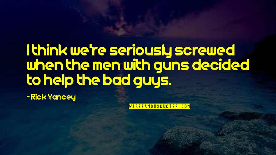 Seriously I Think Quotes By Rick Yancey: I think we're seriously screwed when the men