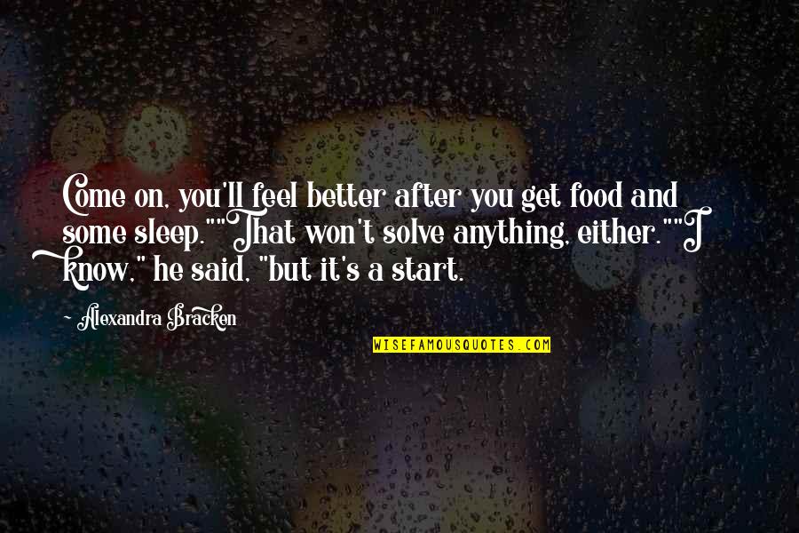 Seriousness Of War Quotes By Alexandra Bracken: Come on, you'll feel better after you get Seriousness Of War Quotes By Alexandra Bracken: Come on, you'll feel better after you get