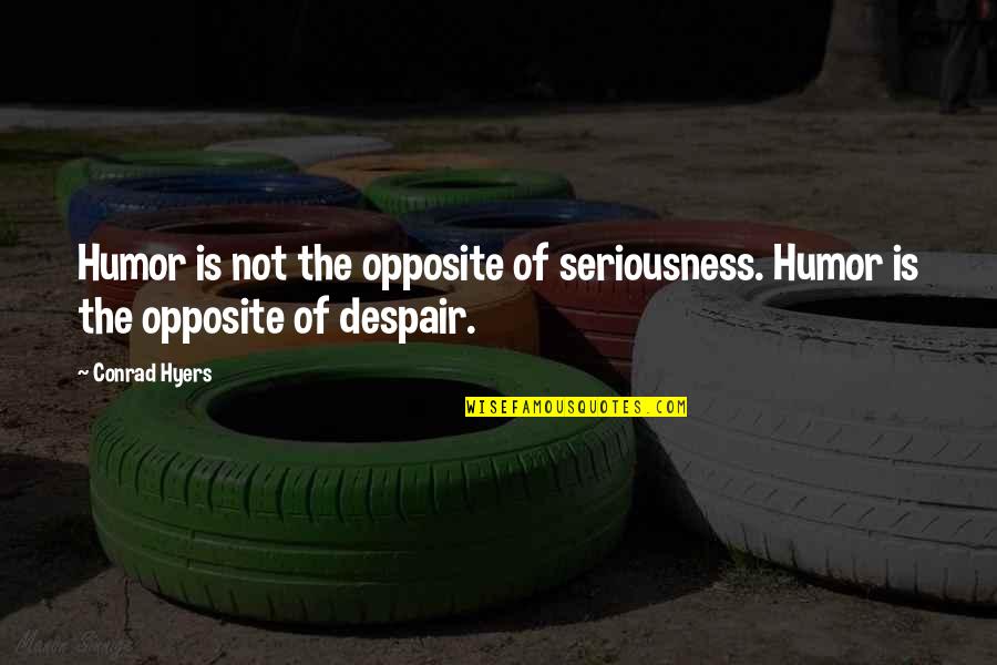 Seriousness Quotes By Conrad Hyers: Humor is not the opposite of seriousness. Humor