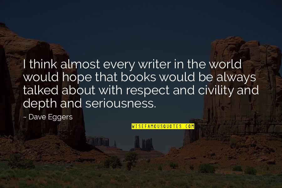 Seriousness Quotes By Dave Eggers: I think almost every writer in the world