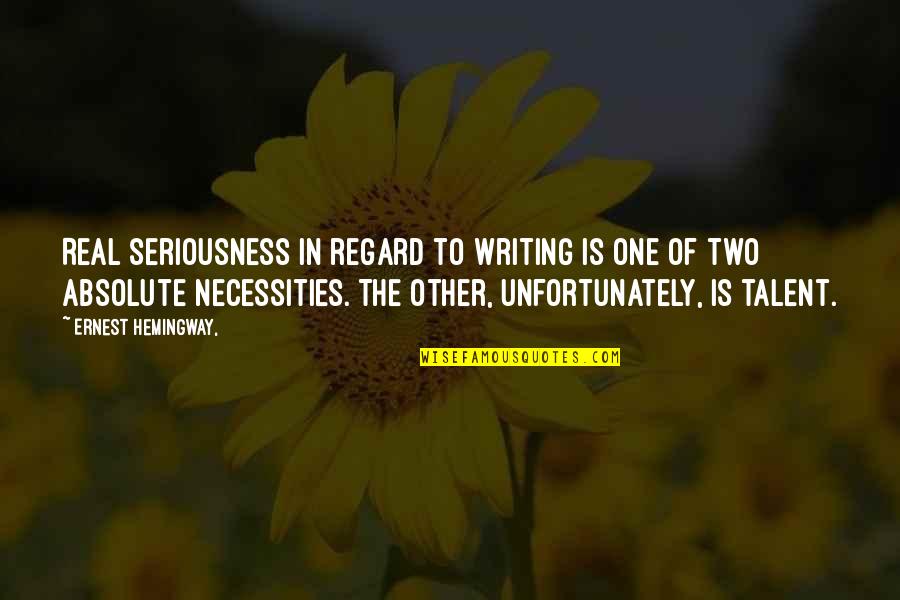 Seriousness Quotes By Ernest Hemingway,: Real seriousness in regard to writing is one