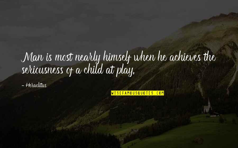 Seriousness Quotes By Heraclitus: Man is most nearly himself when he achieves