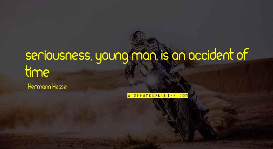 Seriousness Quotes By Hermann Hesse: seriousness, young man, is an accident of time