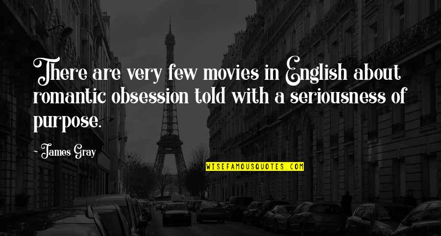 Seriousness Quotes By James Gray: There are very few movies in English about