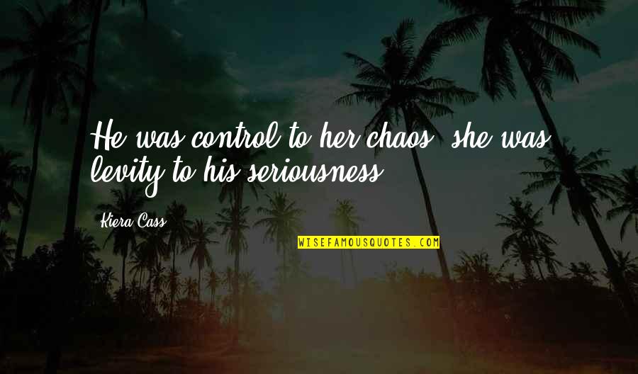 Seriousness Quotes By Kiera Cass: He was control to her chaos, she was