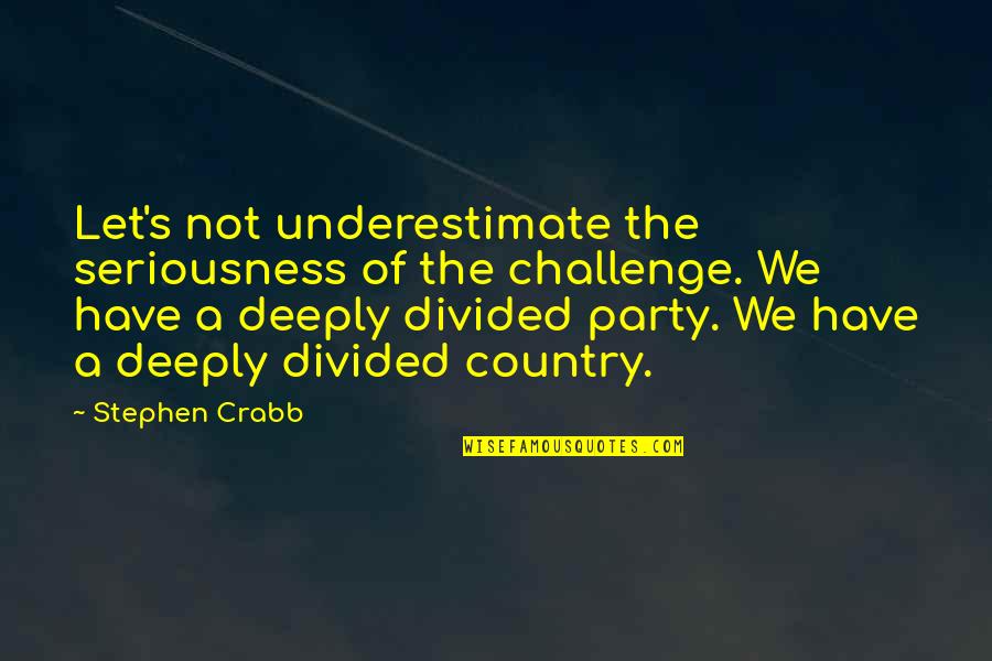 Seriousness Quotes By Stephen Crabb: Let's not underestimate the seriousness of the challenge.