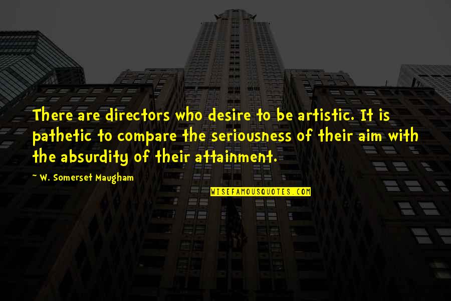 Seriousness Quotes By W. Somerset Maugham: There are directors who desire to be artistic.