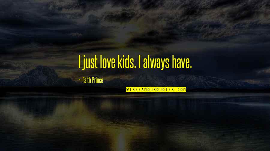 Seriousness Tumblr Quotes By Faith Prince: I just love kids. I always have.