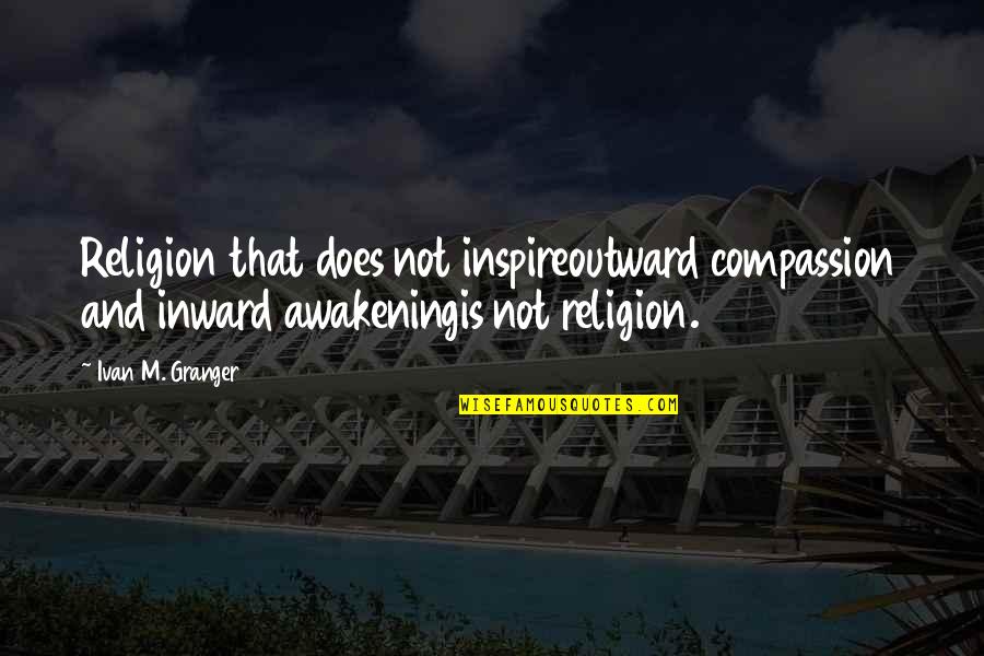 Serioz Pizza Quotes By Ivan M. Granger: Religion that does not inspireoutward compassion and inward