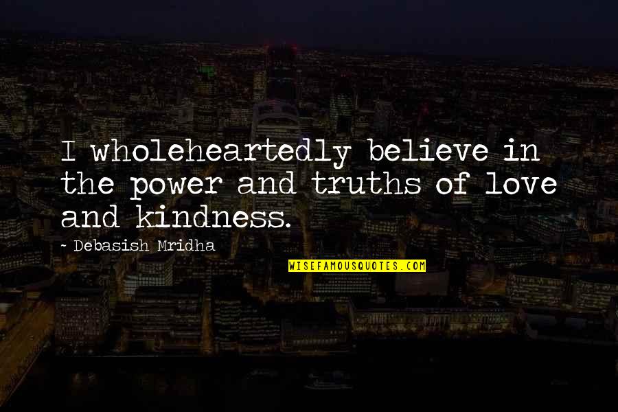 Seriques Quotes By Debasish Mridha: I wholeheartedly believe in the power and truths
