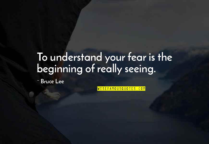 Serita Jakes Quotes By Bruce Lee: To understand your fear is the beginning of