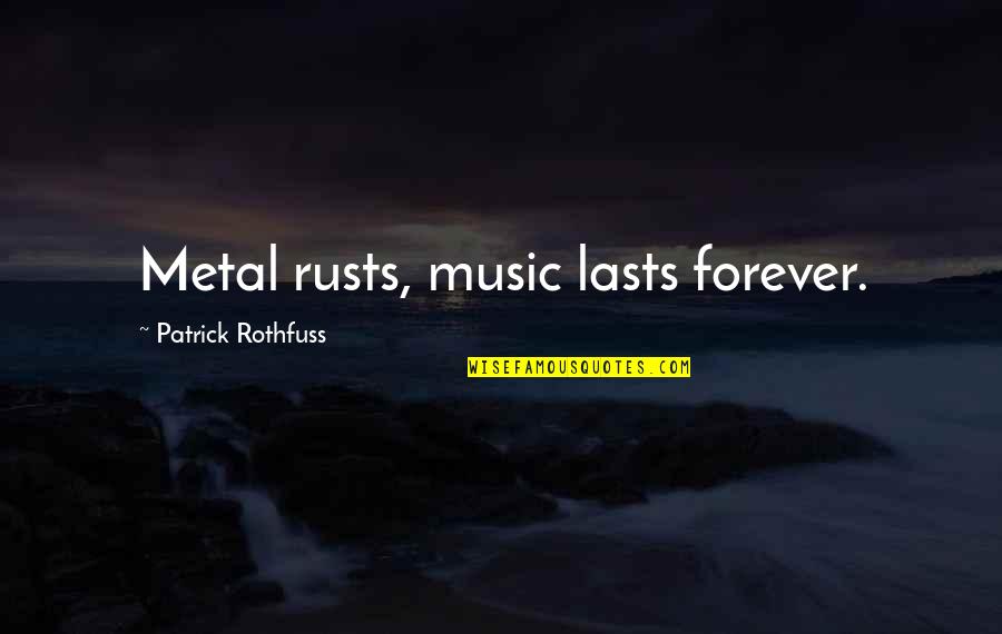 Serj Racing Quotes By Patrick Rothfuss: Metal rusts, music lasts forever.