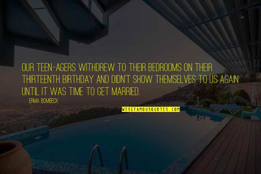 Serjewelry Quotes By Erma Bombeck: Our teen-agers withdrew to their bedrooms on their