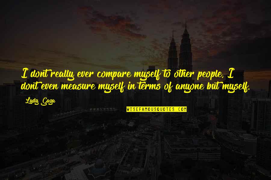 Serkalem Abrha Quotes By Lady Gaga: I dont really ever compare myself to other Serkalem Abrha Quotes By Lady Gaga: I dont really ever compare myself to other