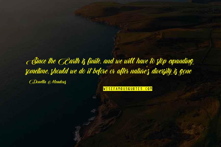 Serkan Aygin Quotes By Donella Meadows: Since the Earth is finite, and we will Serkan Aygin Quotes By Donella Meadows: Since the Earth is finite, and we will