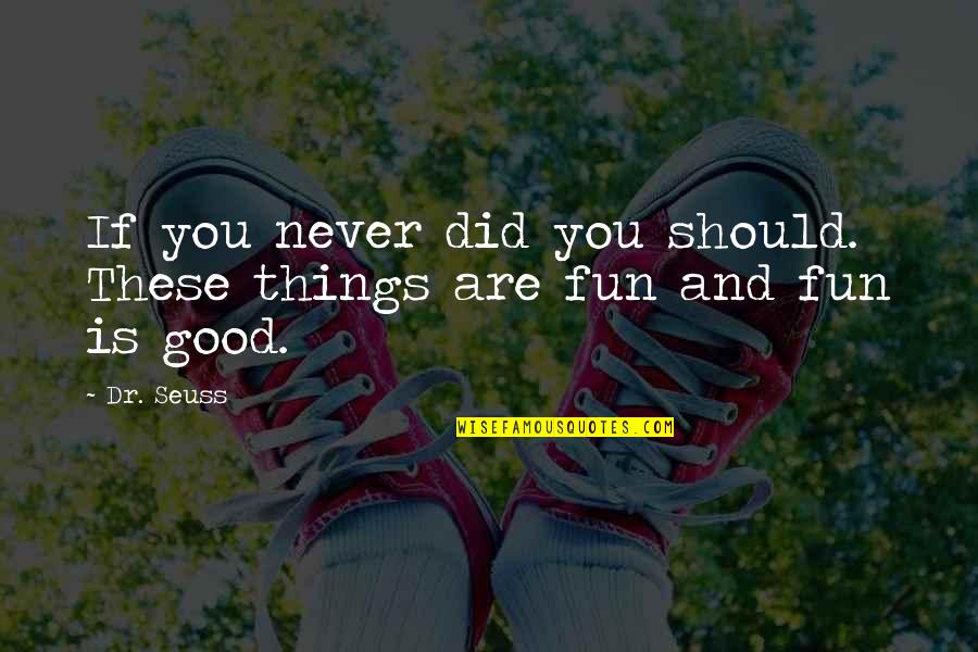 Serkento Quotes By Dr. Seuss: If you never did you should. These things
