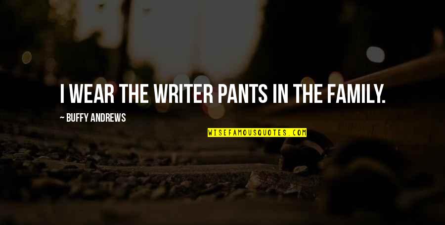 Serkentok Quotes By Buffy Andrews: I wear the writer pants in the family.
