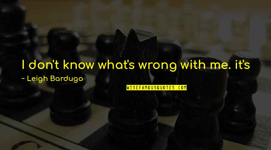 Serkentok Quotes By Leigh Bardugo: I don't know what's wrong with me. it's