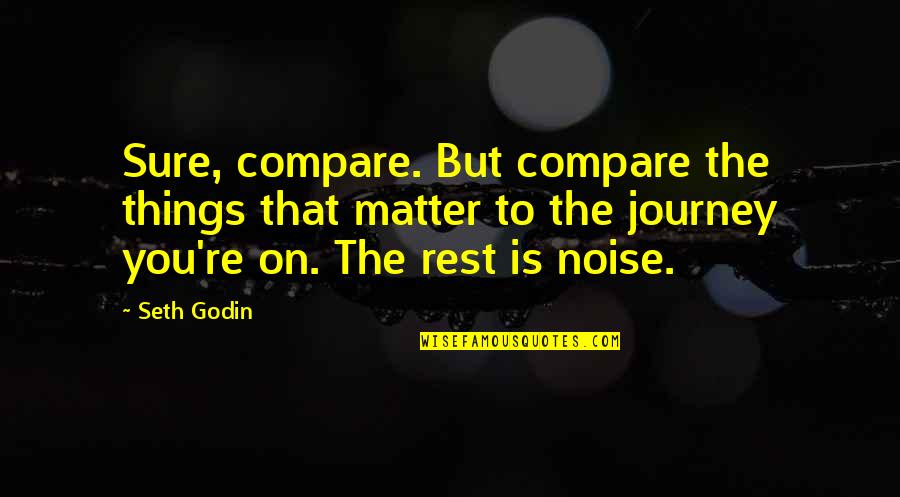 Serkentok Quotes By Seth Godin: Sure, compare. But compare the things that matter