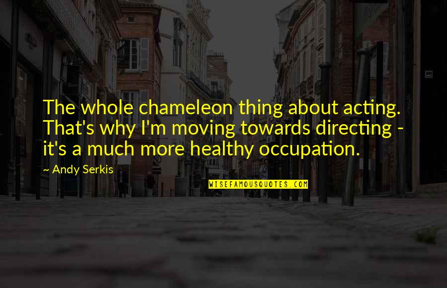 Serkis Quotes By Andy Serkis: The whole chameleon thing about acting. That's why