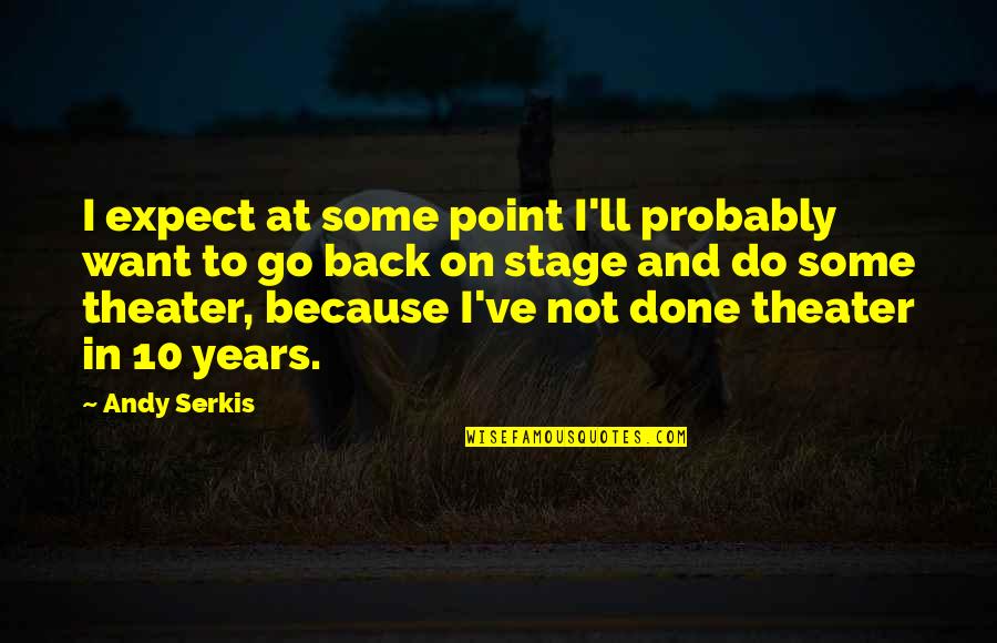 Serkis Quotes By Andy Serkis: I expect at some point I'll probably want