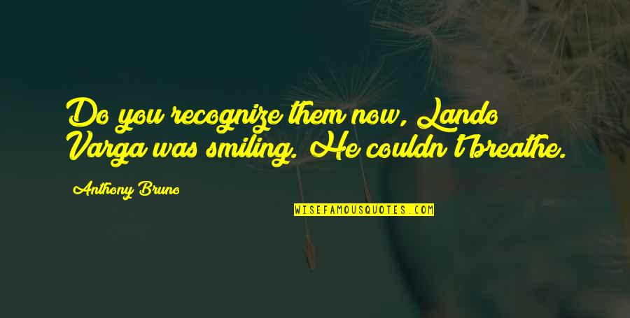Serkla Quotes By Anthony Bruno: Do you recognize them now, Lando?" Varga was