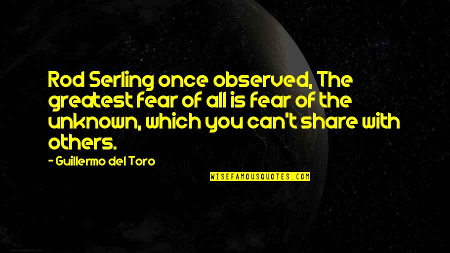 Serling Quotes By Guillermo Del Toro: Rod Serling once observed, The greatest fear of