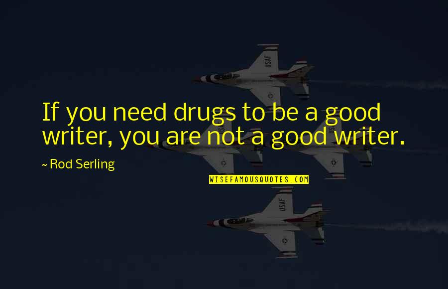 Serling Quotes By Rod Serling: If you need drugs to be a good