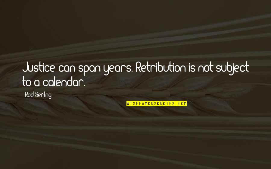 Serling Quotes By Rod Serling: Justice can span years. Retribution is not subject