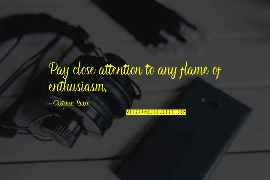 Serman Brand Quotes By Gretchen Rubin: Pay close attention to any flame of enthusiasm. Serman Brand Quotes By Gretchen Rubin: Pay close attention to any flame of enthusiasm.