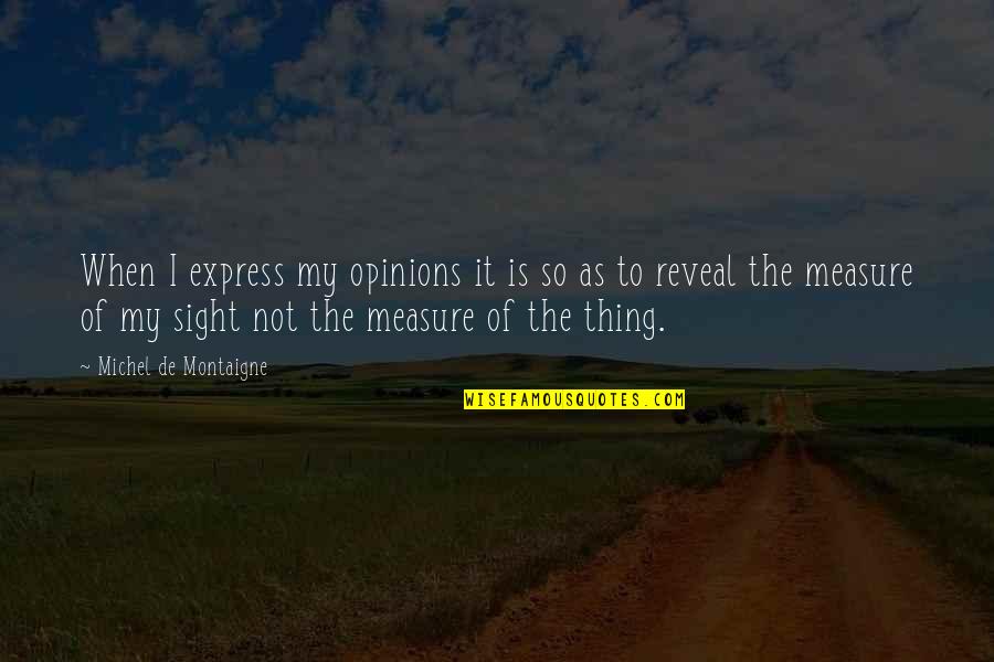 Sermersheim Obituary Quotes By Michel De Montaigne: When I express my opinions it is so