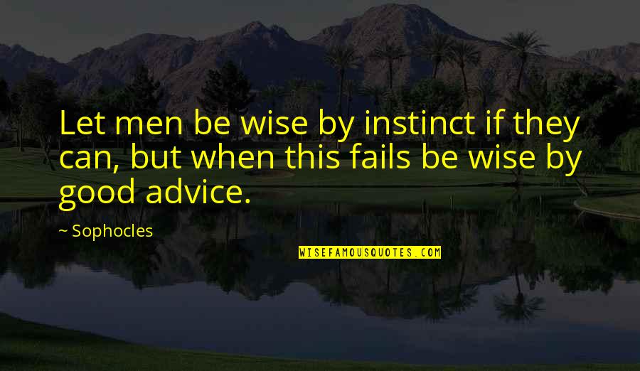 Sermersheim Obituary Quotes By Sophocles: Let men be wise by instinct if they