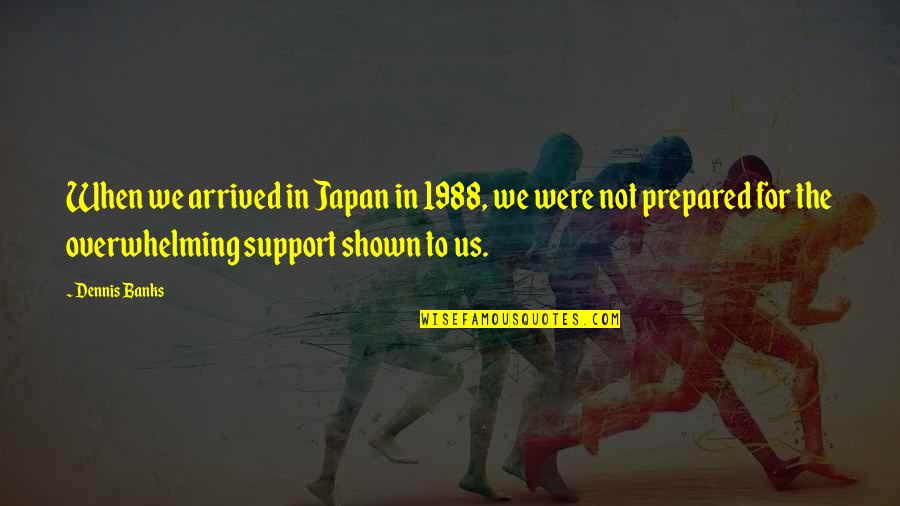 Sermiyan Midyats Age Quotes By Dennis Banks: When we arrived in Japan in 1988, we