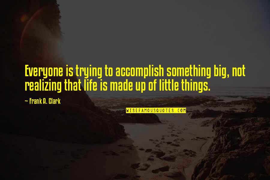 Sermoideas Quotes By Frank A. Clark: Everyone is trying to accomplish something big, not