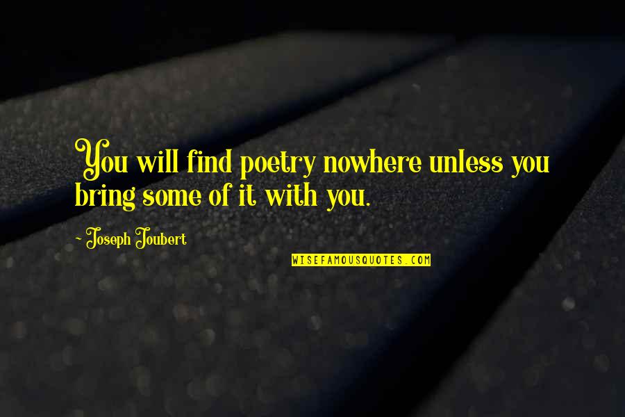 Sermoideas Quotes By Joseph Joubert: You will find poetry nowhere unless you bring Sermoideas Quotes By Joseph Joubert: You will find poetry nowhere unless you bring