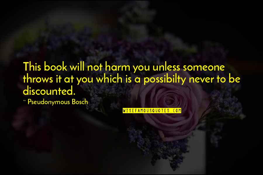 Sermoideas Quotes By Pseudonymous Bosch: This book will not harm you unless someone Sermoideas Quotes By Pseudonymous Bosch: This book will not harm you unless someone