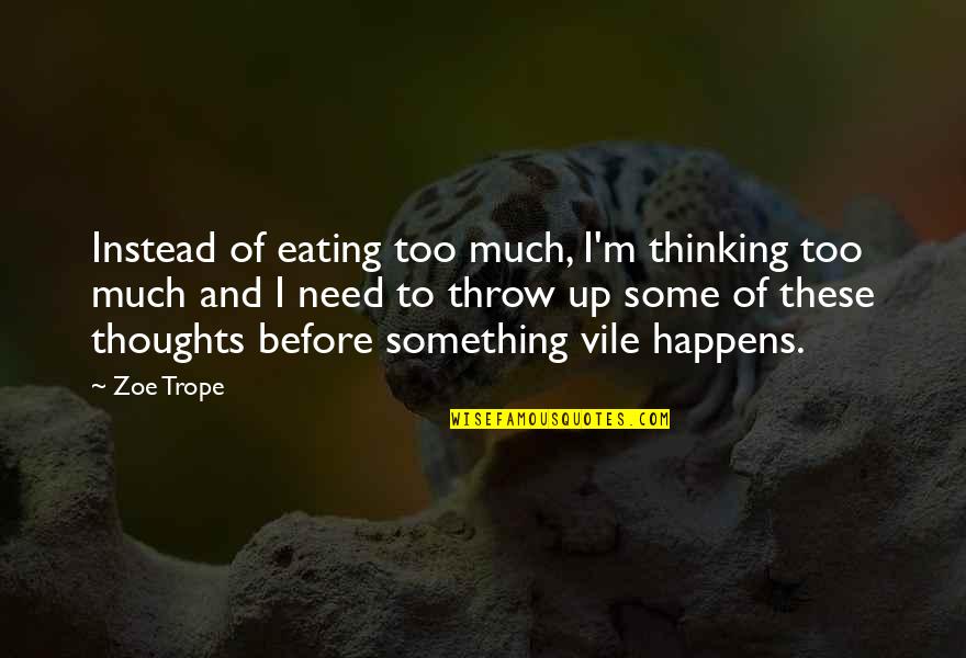 Sermoideas Quotes By Zoe Trope: Instead of eating too much, I'm thinking too Sermoideas Quotes By Zoe Trope: Instead of eating too much, I'm thinking too