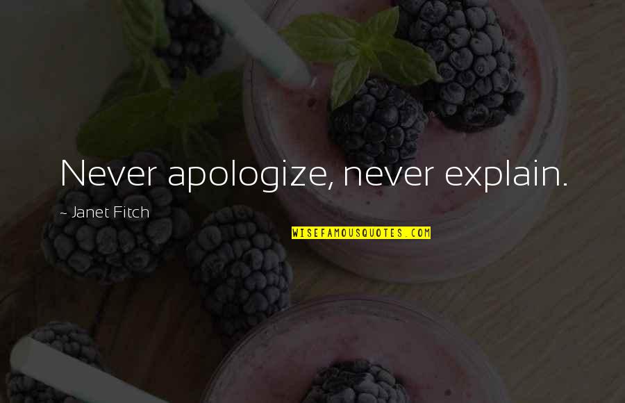 Sermon Illustration Quotes By Janet Fitch: Never apologize, never explain.