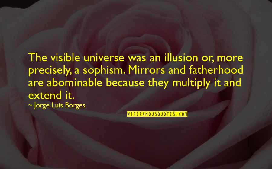 Sermon Illustrations Quotes By Jorge Luis Borges: The visible universe was an illusion or, more