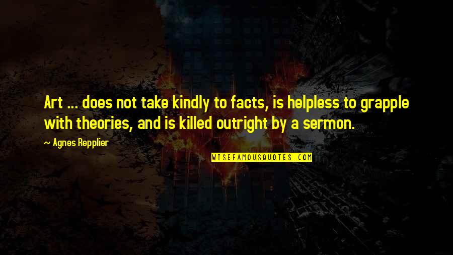 Sermon Quotes By Agnes Repplier: Art ... does not take kindly to facts,