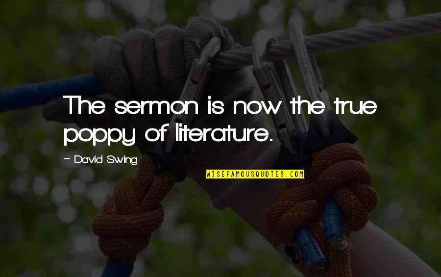 Sermon Quotes By David Swing: The sermon is now the true poppy of