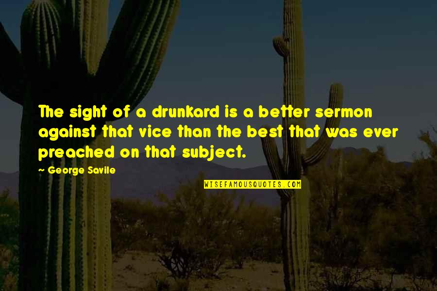 Sermon Quotes By George Savile: The sight of a drunkard is a better