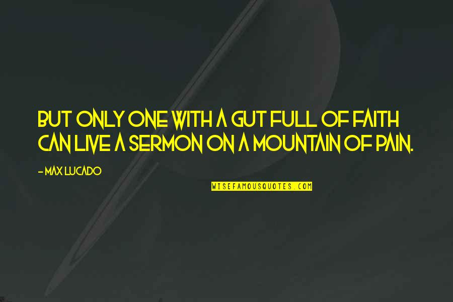 Sermon Quotes By Max Lucado: But only one with a gut full of