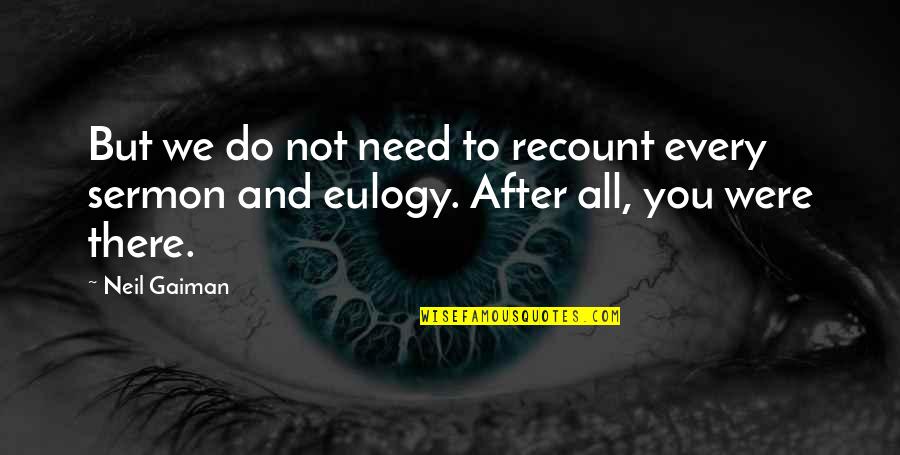 Sermon Quotes By Neil Gaiman: But we do not need to recount every