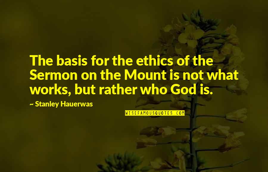 Sermon Quotes By Stanley Hauerwas: The basis for the ethics of the Sermon