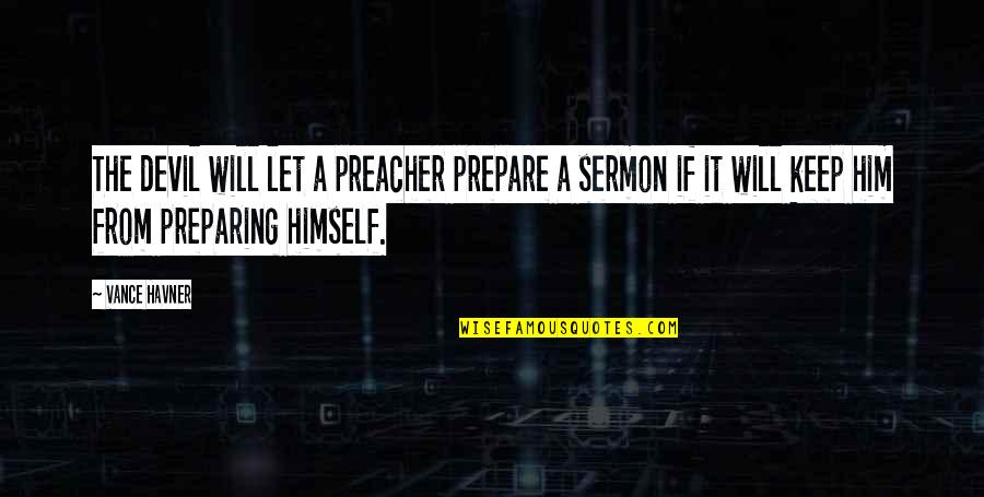 Sermon Quotes By Vance Havner: The devil will let a preacher prepare a