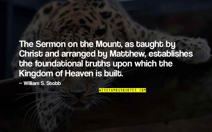 Sermon Quotes By William S. Stobb: The Sermon on the Mount, as taught by