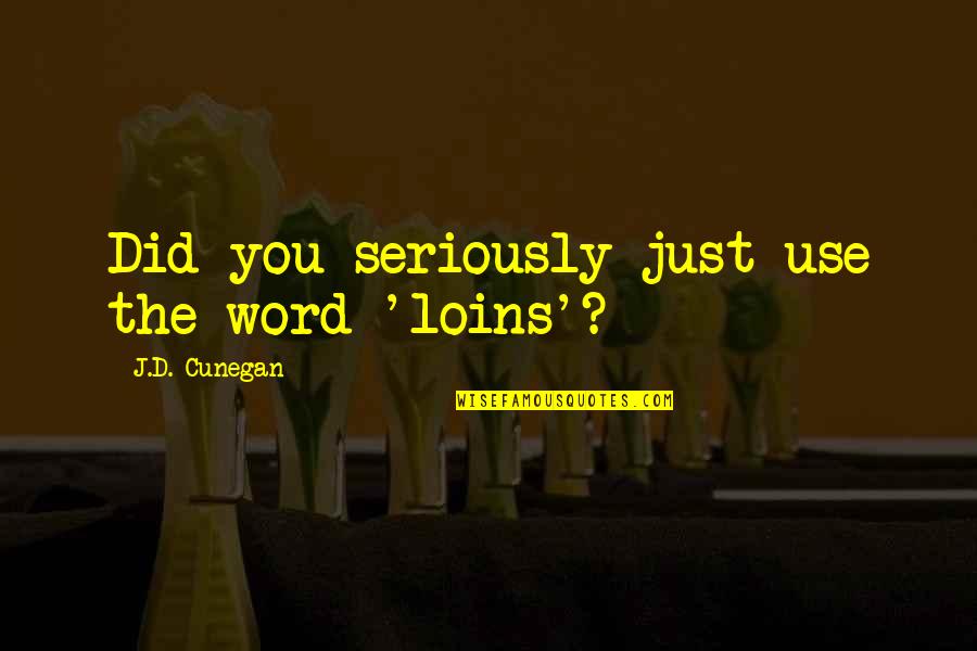 Sermoned Quotes By J.D. Cunegan: Did you seriously just use the word 'loins'?