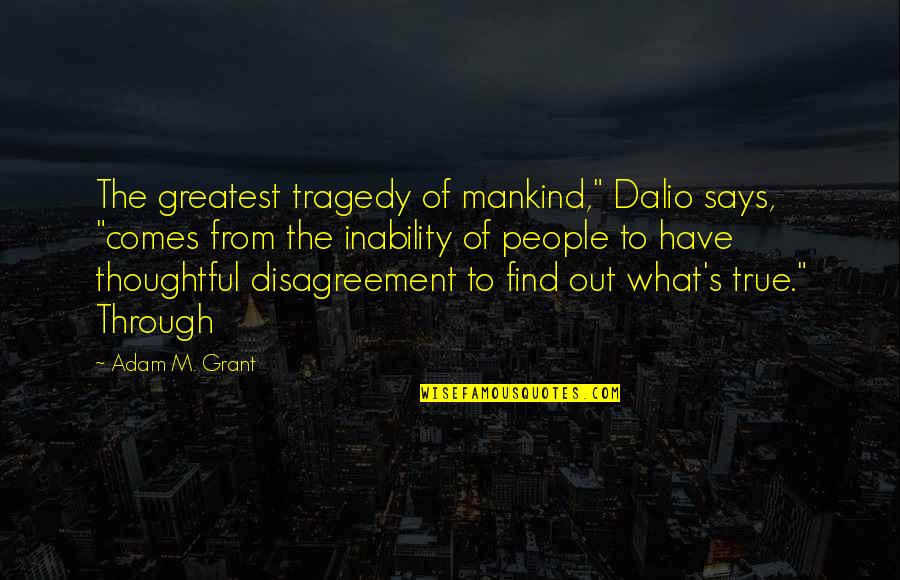 Sermonette Quotes By Adam M. Grant: The greatest tragedy of mankind," Dalio says, "comes